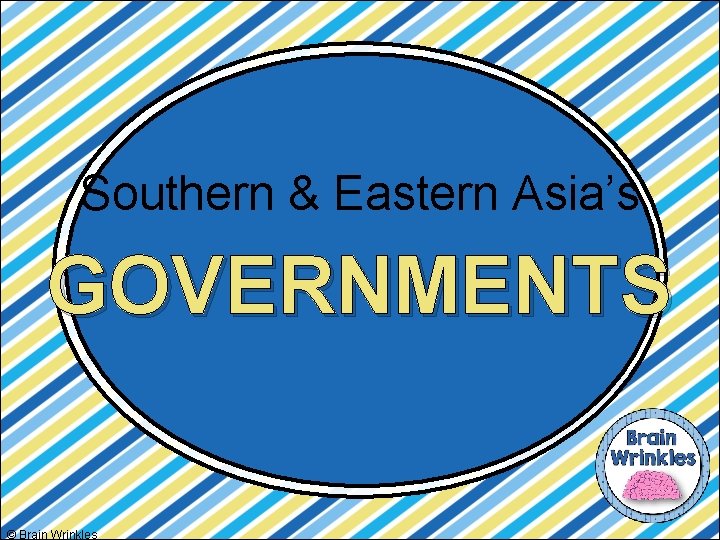 Southern & Eastern Asia’s GOVERNMENTS © Brain Wrinkles 