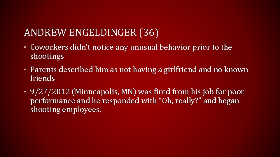 ANDREW ENGELDINGER (36) • Coworkers didn’t notice any unusual behavior prior to the shootings ANDREW ENGELDINGER (36) • Coworkers didn’t notice any unusual behavior prior to the shootings