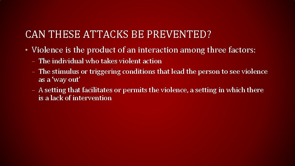 CAN THESE ATTACKS BE PREVENTED? • Violence is the product of an interaction among CAN THESE ATTACKS BE PREVENTED? • Violence is the product of an interaction among