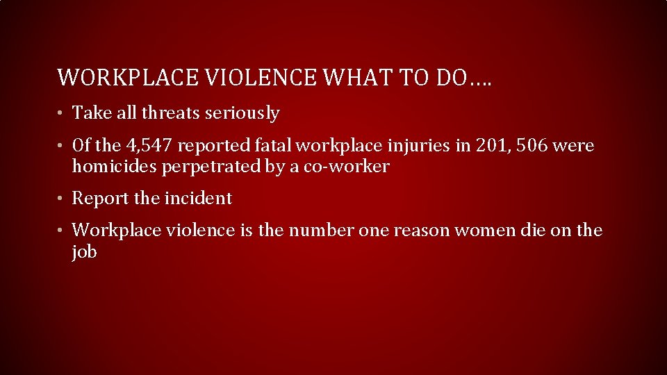 WORKPLACE VIOLENCE WHAT TO DO…. • Take all threats seriously • Of the 4, WORKPLACE VIOLENCE WHAT TO DO…. • Take all threats seriously • Of the 4,