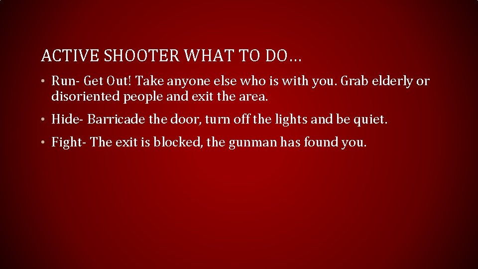 ACTIVE SHOOTER WHAT TO DO… • Run- Get Out! Take anyone else who is ACTIVE SHOOTER WHAT TO DO… • Run- Get Out! Take anyone else who is