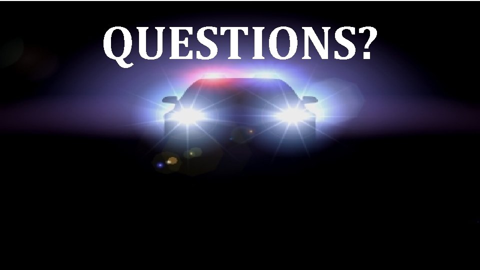 QUESTIONS? QUESTIONS?