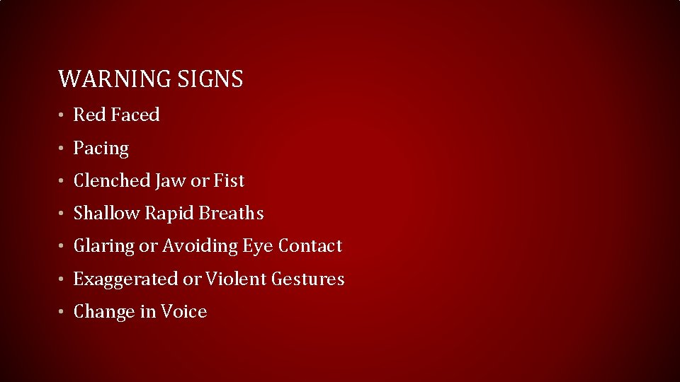 WARNING SIGNS • Red Faced • Pacing • Clenched Jaw or Fist • Shallow WARNING SIGNS • Red Faced • Pacing • Clenched Jaw or Fist • Shallow