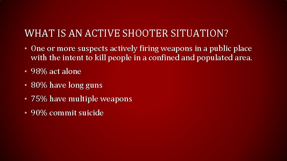 WHAT IS AN ACTIVE SHOOTER SITUATION? • One or more suspects actively firing weapons WHAT IS AN ACTIVE SHOOTER SITUATION? • One or more suspects actively firing weapons