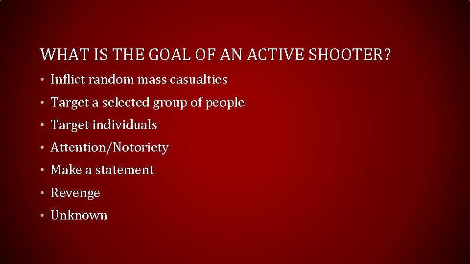 WHAT IS THE GOAL OF AN ACTIVE SHOOTER? • Inflict random mass casualties • WHAT IS THE GOAL OF AN ACTIVE SHOOTER? • Inflict random mass casualties •