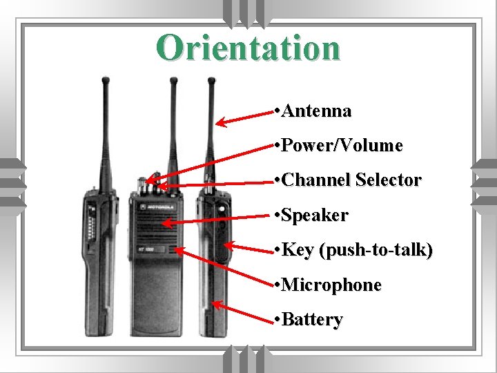 Orientation • Antenna • Power/Volume • Channel Selector • Speaker • Key (push-to-talk) •