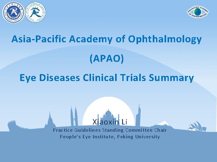 Asia-Pacific Academy of Ophthalmology (APAO) Eye Diseases Clinical Trials Summary Xiaoxin Li Practice Guidelines