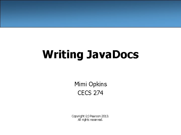 Writing Java. Docs Mimi Opkins CECS 274 Copyright (c) Pearson 2013. All rights reserved.