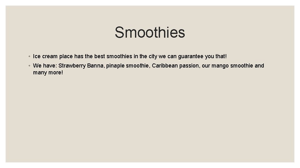 Smoothies ◦ Ice cream place has the best smoothies in the city we can