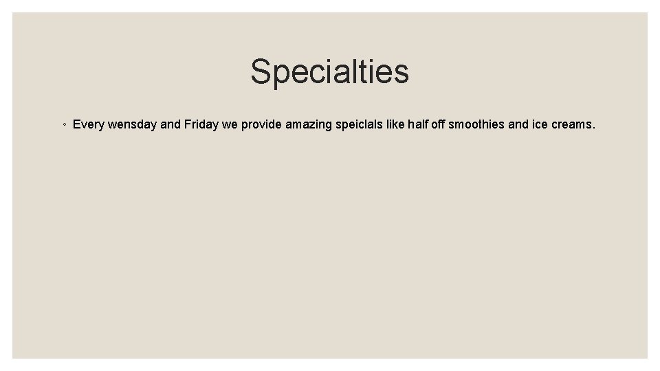 Specialties ◦ Every wensday and Friday we provide amazing speiclals like half off smoothies