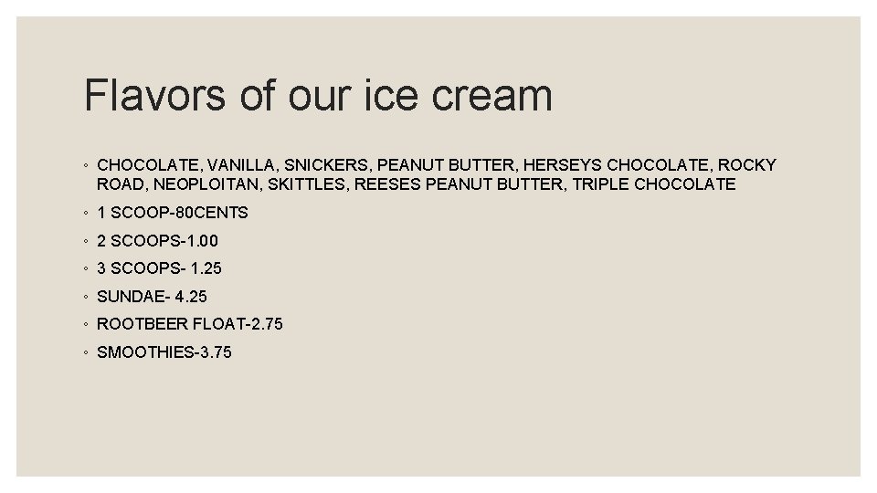 Flavors of our ice cream ◦ CHOCOLATE, VANILLA, SNICKERS, PEANUT BUTTER, HERSEYS CHOCOLATE, ROCKY