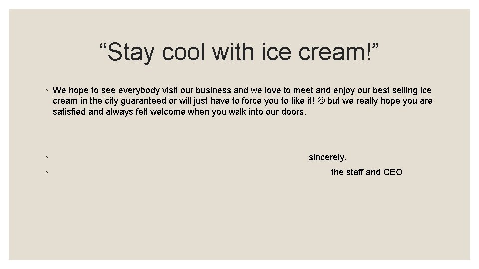 “Stay cool with ice cream!” ◦ We hope to see everybody visit our business