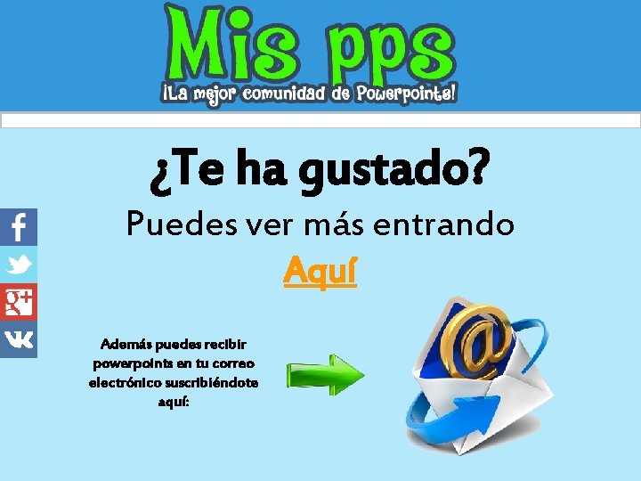 ¿Te ha gustado? Puedes ver más entrando Aquí Además puedes recibir powerpoints en tu