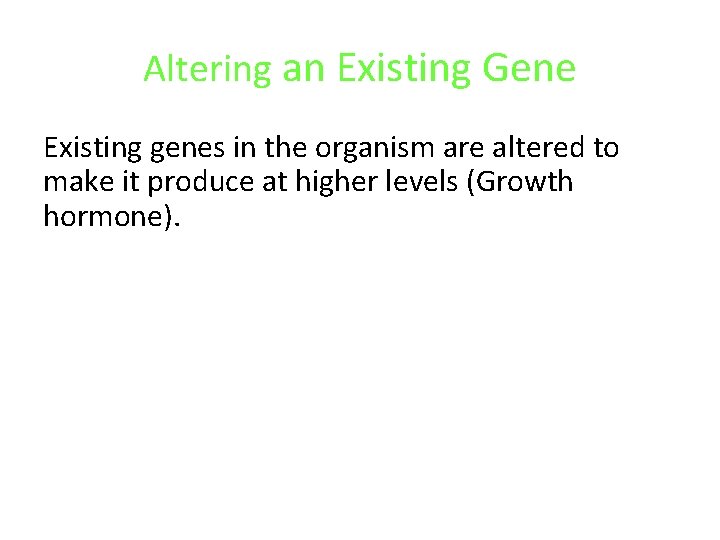 Altering an Existing Gene Existing genes in the organism are altered to make it