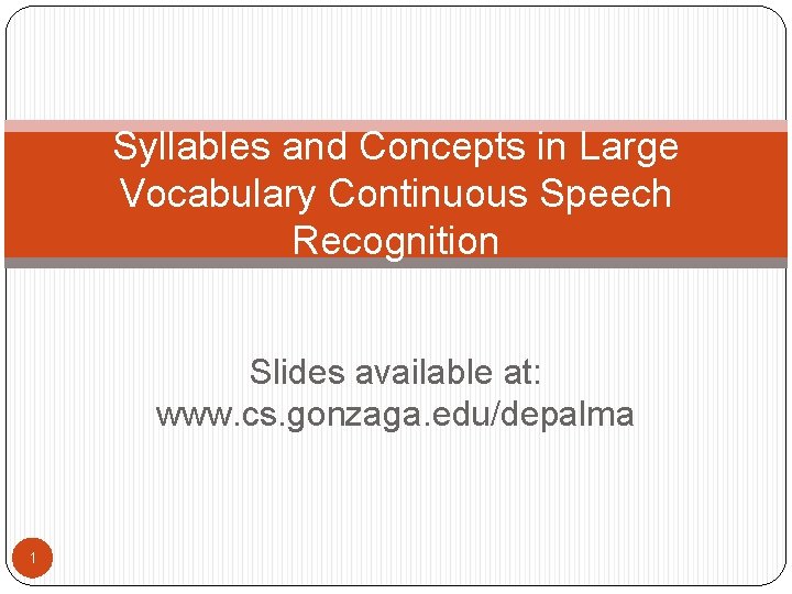 Syllables and Concepts in Large Vocabulary Continuous Speech Recognition Slides available at: www. cs.