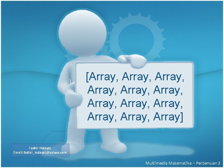 [Array, Array, Array, Array] Fadhil Hidayat Email: fadhil_hidayat@yahoo. com Multimedia Matematika – Pertemuan 2