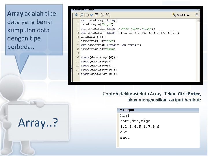 Array adalah tipe data yang berisi kumpulan data dengan tipe berbeda. . Contoh deklarasi