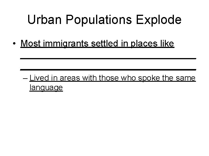 Urban Populations Explode • Most immigrants settled in places like __________________________________ – Lived in Urban Populations Explode • Most immigrants settled in places like __________________________________ – Lived in