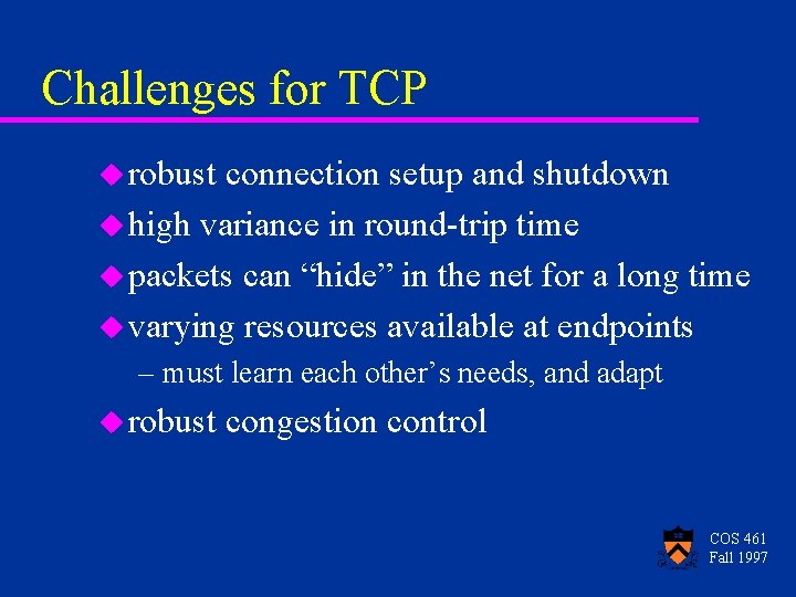 Challenges for TCP u robust connection setup and shutdown u high variance in round-trip