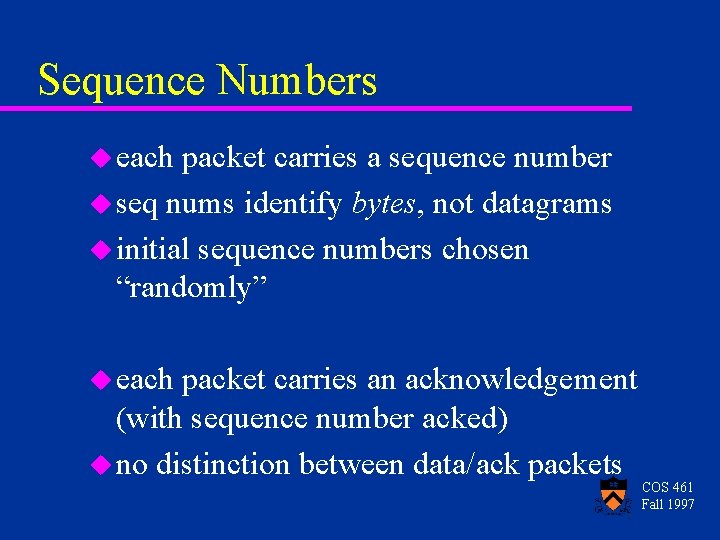 Sequence Numbers u each packet carries a sequence number u seq nums identify bytes,