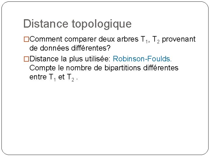 Distance topologique �Comment comparer deux arbres T 1, T 2 provenant de données différentes?