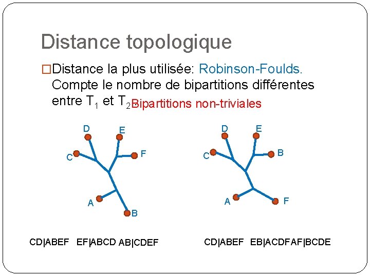 Distance topologique �Distance la plus utilisée: Robinson-Foulds. Compte le nombre de bipartitions différentes entre