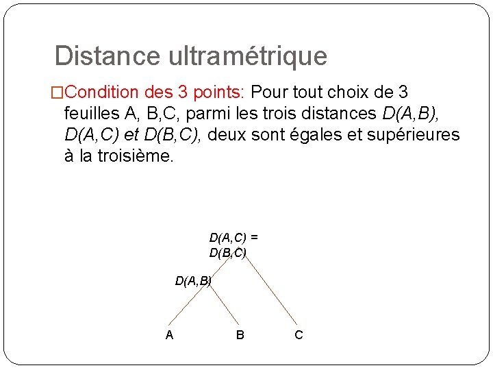 Distance ultramétrique �Condition des 3 points: Pour tout choix de 3 feuilles A, B,