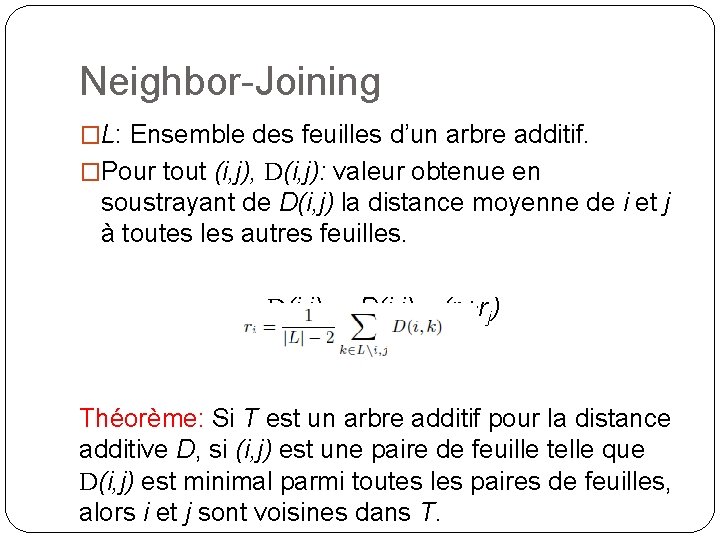 Neighbor-Joining �L: Ensemble des feuilles d’un arbre additif. �Pour tout (i, j), D(i, j): Neighbor-Joining �L: Ensemble des feuilles d’un arbre additif. �Pour tout (i, j), D(i, j):