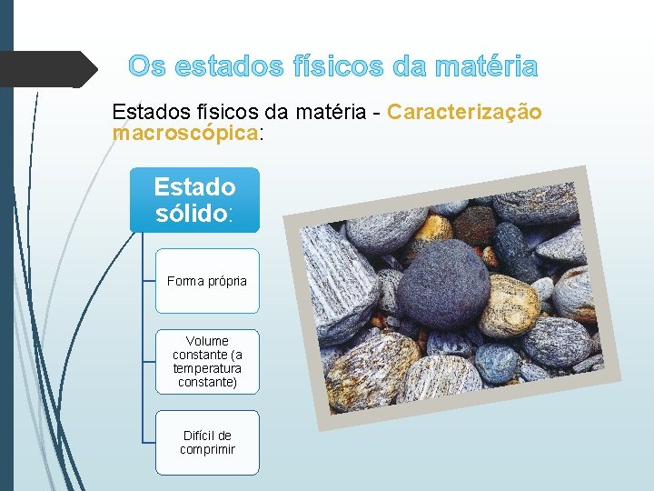 Os estados físicos da matéria Estados físicos da matéria - Caracterização macroscópica: Estado sólido: