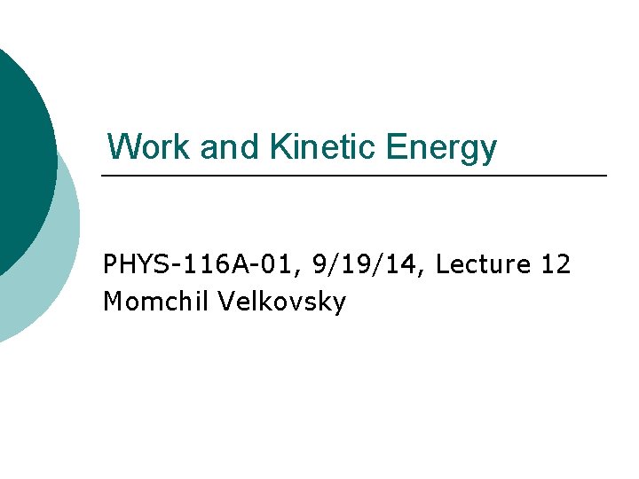 Work and Kinetic Energy PHYS-116 A-01, 9/19/14, Lecture 12 Momchil Velkovsky 