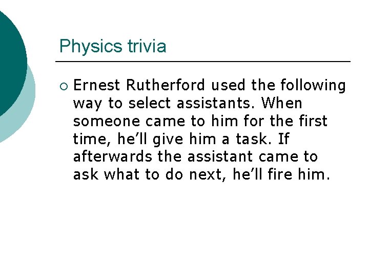 Physics trivia ¡ Ernest Rutherford used the following way to select assistants. When someone