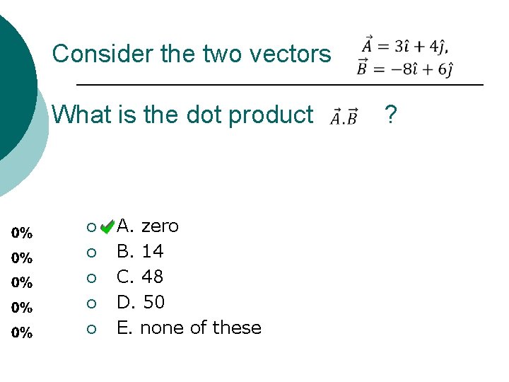 Consider the two vectors What is the dot product ¡ ¡ ¡ A. zero