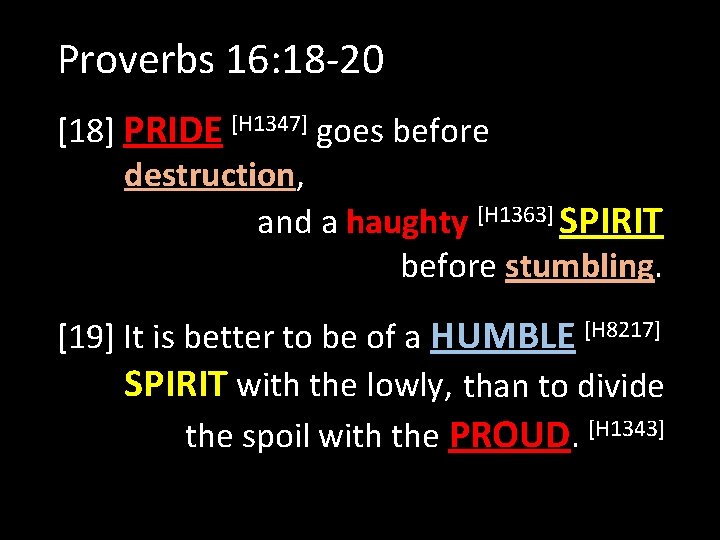 Proverbs 16: 18 -20 [18] PRIDE [H 1347] goes before destruction, and a haughty
