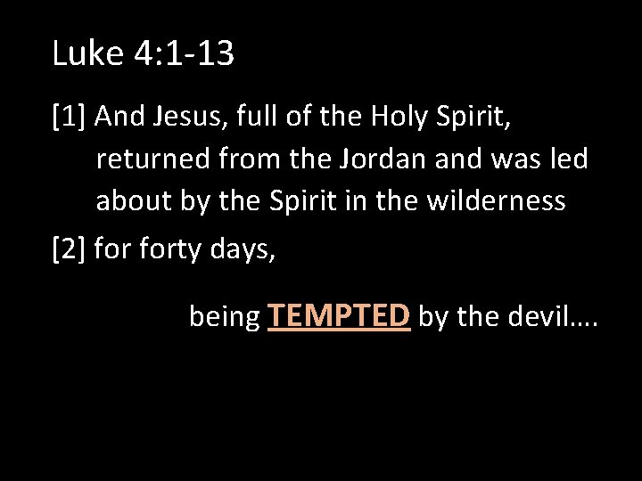 Luke 4: 1 -13 [1] And Jesus, full of the Holy Spirit, returned from
