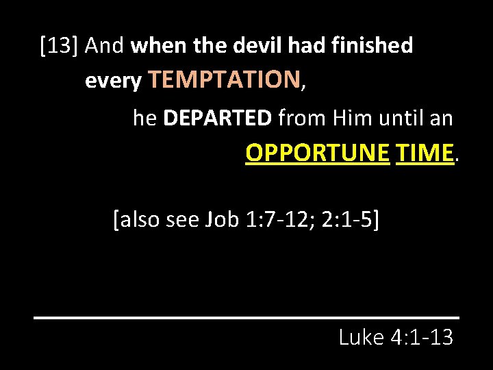 [13] And when the devil had finished every TEMPTATION, he DEPARTED from Him until