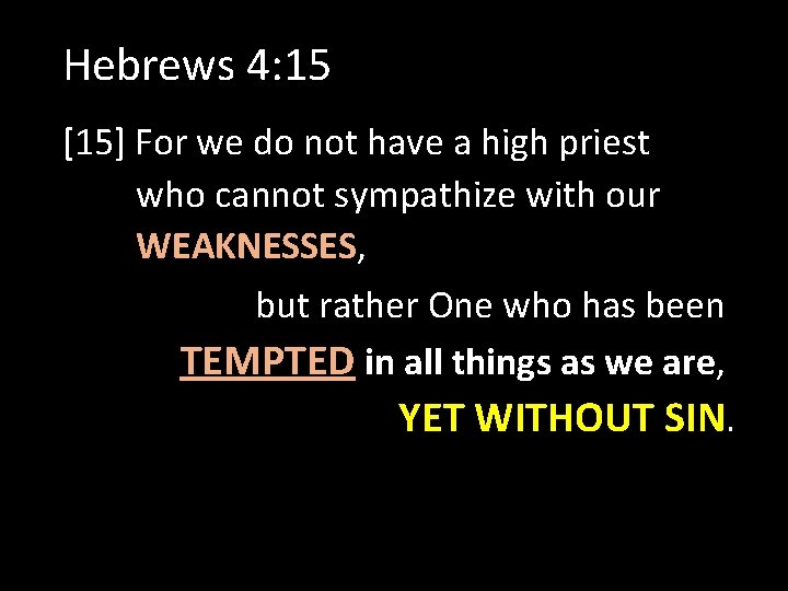 Hebrews 4: 15 [15] For we do not have a high priest who cannot