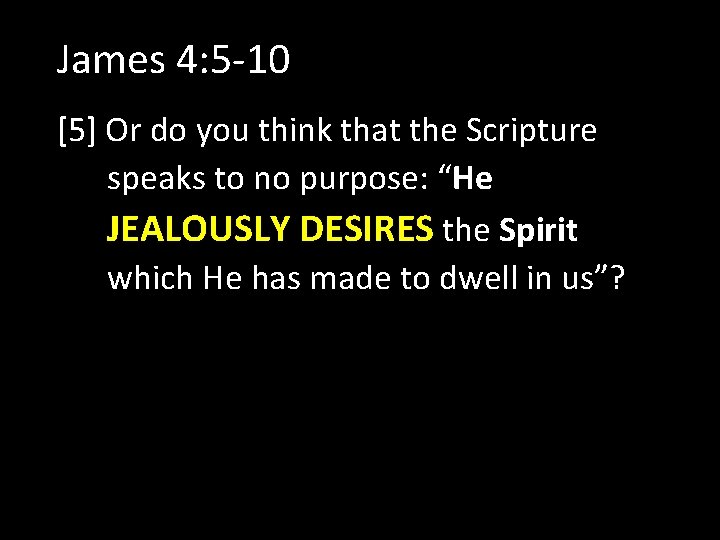 James 4: 5 -10 [5] Or do you think that the Scripture speaks to