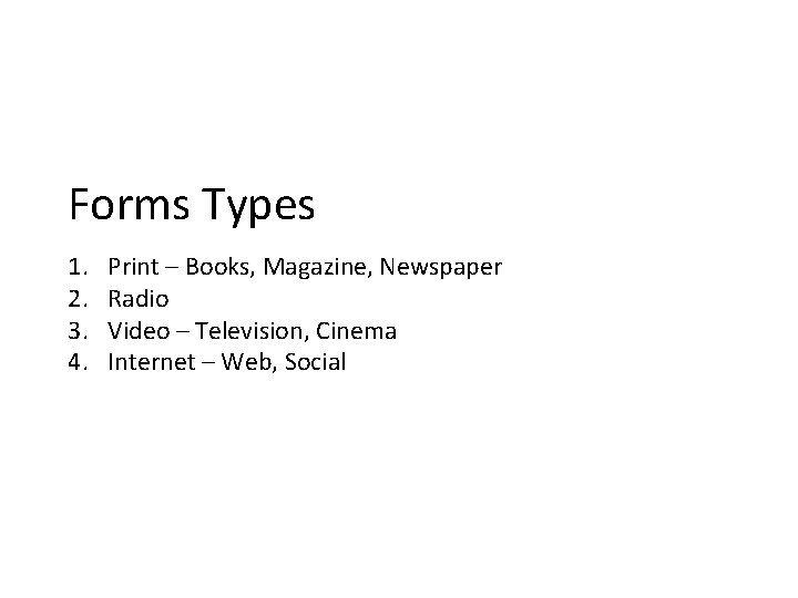 Forms Types 1. 2. 3. 4. Print – Books, Magazine, Newspaper Radio Video –