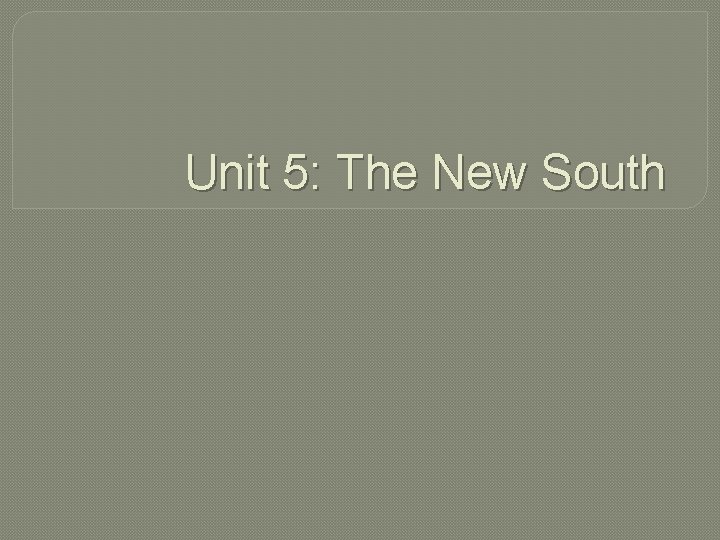 Unit 5: The New South 