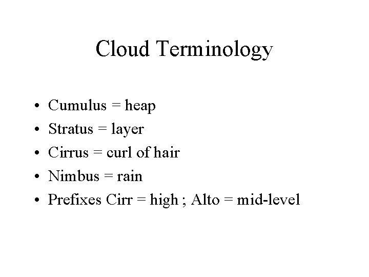 Cloud Terminology • • • Cumulus = heap Stratus = layer Cirrus = curl