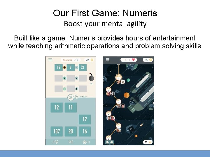 Our First Game: Numeris Boost your mental agility Built like a game, Numeris provides