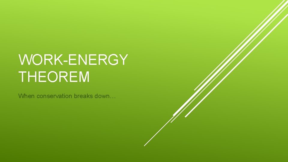 WORK-ENERGY THEOREM When conservation breaks down… 