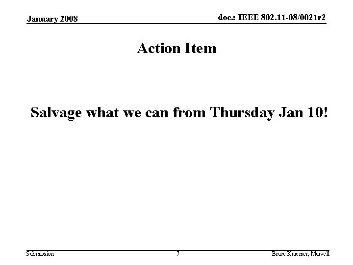 doc. : IEEE 802. 11 -08/0021 r 2 January 2008 Action Item Salvage what