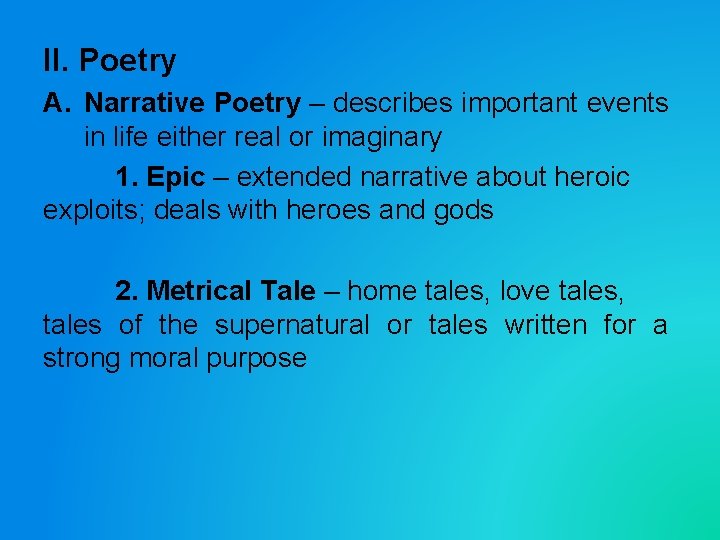 II. Poetry A. Narrative Poetry – describes important events in life either real or