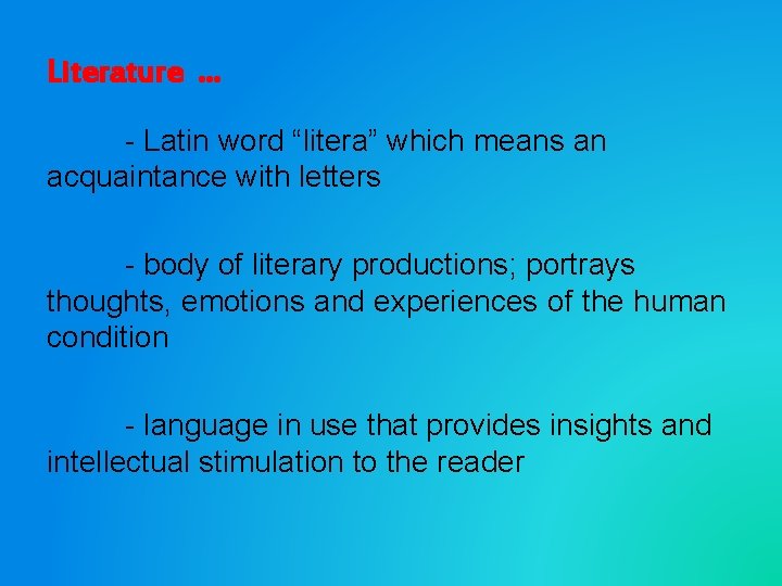 Literature … - Latin word “litera” which means an acquaintance with letters - body