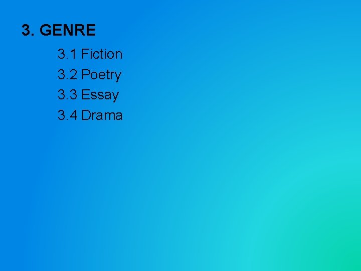 3. GENRE 3. 1 Fiction 3. 2 Poetry 3. 3 Essay 3. 4 Drama