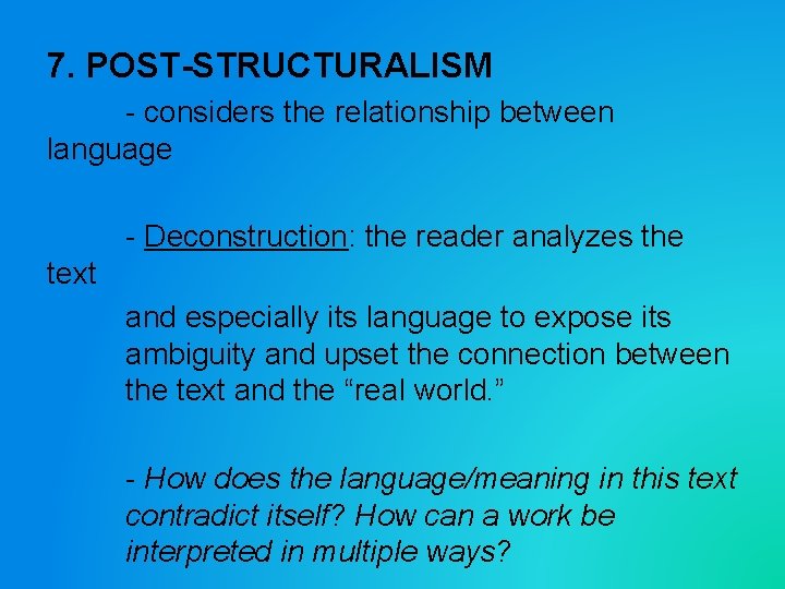 7. POST-STRUCTURALISM - considers the relationship between language - Deconstruction: the reader analyzes the