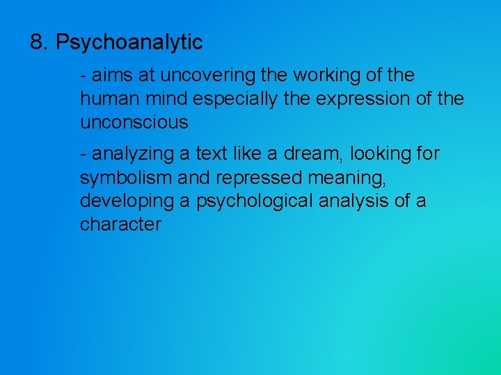 8. Psychoanalytic - aims at uncovering the working of the human mind especially the