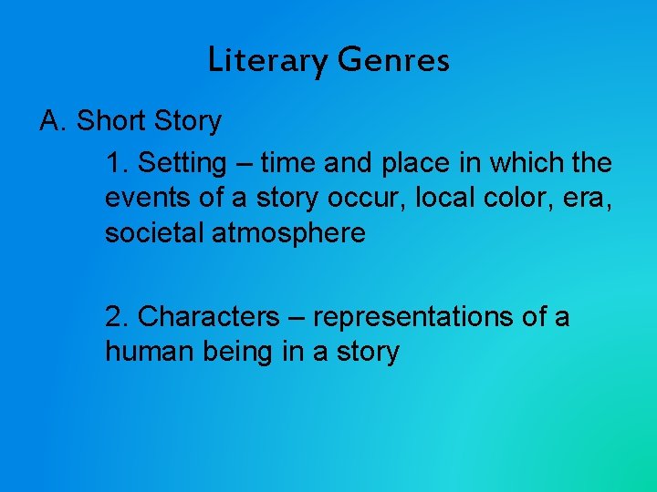 Literary Genres A. Short Story 1. Setting – time and place in which the