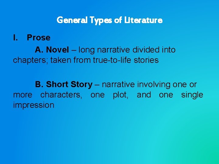 General Types of Literature I. Prose A. Novel – long narrative divided into chapters;